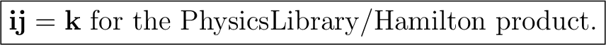 $\displaystyle \boxed{\mathbf i\mathbf j=\mathbf k\ \text{for the PhysicsLibrary/Hamilton product}.} $