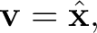 $\displaystyle \mathbf v=\hat{\mathbf x}, $