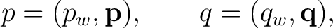 $\displaystyle p=(p_w,\mathbf p),\qquad q=(q_w,\mathbf q), $