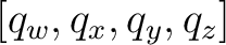 $[q_w,q_x,q_y,q_z]$