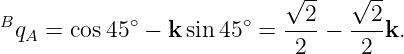                            √ --   √ --
Bq   = cos45 ∘ − k sin 45∘ =--2-−  --2k.
   A                        2      2

