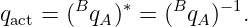        B   ∗    B    −1
qact = ( qA ) = (  qA)  .
