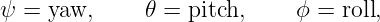 ψ  = yaw,     𝜃 = pitch,     ϕ = roll,
