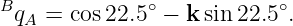 BqA = cos 22.5 ∘ − k sin22.5∘.
