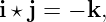 i ⋆ j = − k,
