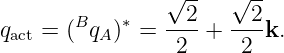                √2--  √2--
qact = (BqA )∗ = ----+ ---k.
                 2     2
