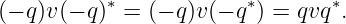           ∗             ∗       ∗
(− q)v(− q) = (− q)v(− q ) = qvq .
