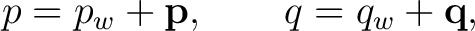$\displaystyle p=p_w+\mathbf p, \qquad q=q_w+\mathbf q, $