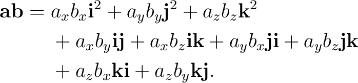 \begin{equation*}\begin{aligned} \mathbf a\mathbf b={}& a_xb_x\mathbf i^2+a_yb_y... ...+a_zb_x\mathbf k\mathbf i+a_zb_y\mathbf k\mathbf j. \end{aligned}\end{equation*}