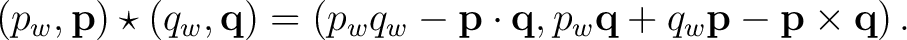 $\displaystyle (p_w,\mathbf p)\star(q_w,\mathbf q) = \left(p_wq_w-\mathbf p\cdot\mathbf q, p_w\mathbf q+q_w\mathbf p-\mathbf p\times\mathbf q\right). $