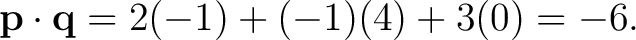 $\displaystyle \mathbf p\cdot\mathbf q =2(-1)+(-1)(4)+3(0)=-6. $