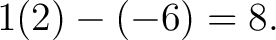 $\displaystyle 1(2)-(-6)=8. $