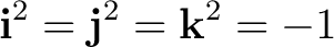 $\displaystyle \mathbf i^2=\mathbf j^2=\mathbf k^2=-1$