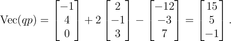 $\displaystyle \operatorname{Vec}(qp) = \begin{bmatrix}-1\\ 4\\ 0\end{bmatrix}+2... ...in{bmatrix}-12\\ -3\\ 7\end{bmatrix}= \begin{bmatrix}15\\ 5\\ -1\end{bmatrix}. $