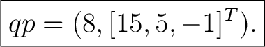 $\displaystyle \boxed{qp=(8,[15,5,-1]^T).} $