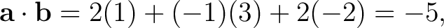 $\displaystyle \mathbf a\cdot\mathbf b =2(1)+(-1)(3)+2(-2)=-5, $