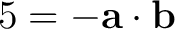 $5=-\mathbf a\cdot\mathbf b$