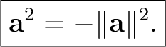 $\displaystyle \boxed{\mathbf a^2=-\lVert\mathbf a\rVert^2.} $
