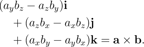 \begin{equation*}\begin{aligned} &(a_yb_z-a_zb_y)\mathbf i\ &\quad +(a_zb_x-a_... ...(a_xb_y-a_yb_x)\mathbf k =\mathbf a\times\mathbf b. \end{aligned}\end{equation*}