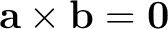 $\mathbf a\times\mathbf b=\mathbf0$