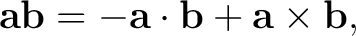 $\displaystyle \mathbf a\mathbf b=-\mathbf a\cdot\mathbf b+\mathbf a\times\mathbf b, $
