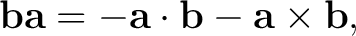 $\displaystyle \mathbf b\mathbf a=-\mathbf a\cdot\mathbf b-\mathbf a\times\mathbf b, $