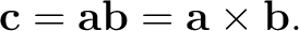 $\displaystyle \mathbf c=\mathbf a\mathbf b=\mathbf a\times\mathbf b. $