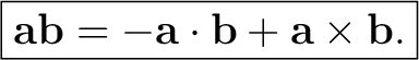 $\displaystyle \boxed{ \mathbf a\mathbf b =-\mathbf a\cdot\mathbf b+\mathbf a\times\mathbf b. }$