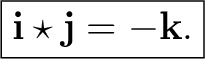 $\displaystyle \boxed{\mathbf i\star\mathbf j=-\mathbf k.} $