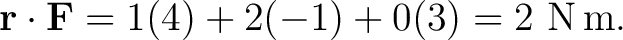 $\displaystyle \mathbf r\cdot\mathbf F =1(4)+2(-1)+0(3)=2\ \mathrm{N\,m}. $