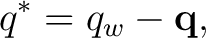 $\displaystyle q^*=q_w-\mathbf q, $
