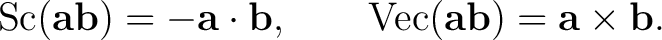 $\displaystyle \operatorname{Sc}(\mathbf a\mathbf b) =-\mathbf a\cdot\mathbf b, \qquad \operatorname{Vec}(\mathbf a\mathbf b) =\mathbf a\times\mathbf b.$