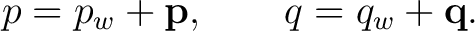 $\displaystyle p=p_w+\mathbf p, \qquad q=q_w+\mathbf q.$