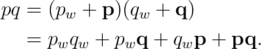 \begin{equation*}\begin{aligned} pq &=(p_w+\mathbf p)(q_w+\mathbf q)\ &=p_wq_w+p_w\mathbf q+q_w\mathbf p+\mathbf p\mathbf q. \end{aligned}\end{equation*}