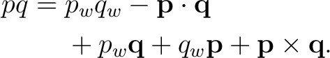 \begin{equation*}\begin{aligned} pq={}&p_wq_w-\mathbf p\cdot\mathbf q\ &+p_w\mathbf q+q_w\mathbf p+\mathbf p\times\mathbf q. \end{aligned}\end{equation*}