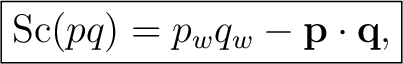 $\displaystyle \boxed{ \operatorname{Sc}(pq)=p_wq_w-\mathbf p\cdot\mathbf q, }$