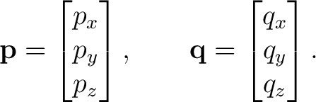 $\displaystyle \mathbf p= \begin{bmatrix}p_x\\ p_y\\ p_z\end{bmatrix}, \qquad \mathbf q= \begin{bmatrix}q_x\\ q_y\\ q_z\end{bmatrix}.$