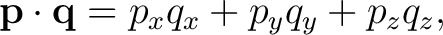 $\displaystyle \mathbf p\cdot\mathbf q=p_xq_x+p_yq_y+p_zq_z,$