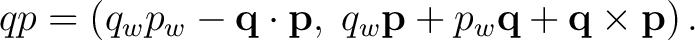 $\displaystyle qp = \left( q_wp_w-\mathbf q\cdot\mathbf p, \;q_w\mathbf p+p_w\mathbf q+\mathbf q\times\mathbf p \right).$
