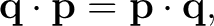 $\displaystyle \mathbf q\cdot\mathbf p=\mathbf p\cdot\mathbf q,$