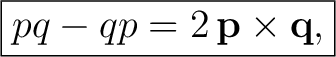 $\displaystyle \boxed{ pq-qp=2\,\mathbf p\times\mathbf q, }$
