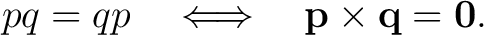 $\displaystyle pq=qp \quad\Longleftrightarrow\quad \mathbf p\times\mathbf q=\mathbf 0.$