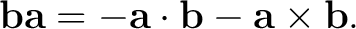 $\displaystyle \mathbf b\mathbf a =-\mathbf a\cdot\mathbf b-\mathbf a\times\mathbf b.$