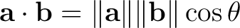 $\displaystyle \mathbf a\cdot\mathbf b =\lVert\mathbf a\rVert\lVert\mathbf b\rVert\cos\theta$