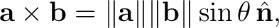 $\displaystyle \mathbf a\times\mathbf b =\lVert\mathbf a\rVert\lVert\mathbf b\rVert \sin\theta\,\hat{\mathbf n},$