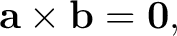 $\displaystyle \mathbf a\times\mathbf b=\mathbf0, $