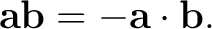 $\displaystyle \mathbf a\mathbf b=-\mathbf a\cdot\mathbf b.$
