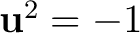 $\mathbf u^2=-1$