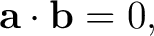 $\displaystyle \mathbf a\cdot\mathbf b=0, $