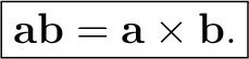 $\displaystyle \boxed{ \mathbf a\mathbf b=\mathbf a\times\mathbf b. }$